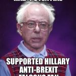 Bad Luck Bernie | HAD  POTENTIAL; SUPPORTED HILLARY ANTI-BREXIT FALCONS FAN | image tagged in bad luck bernie,atlanta falcons,superbowl,brexit,trump 2016 | made w/ Imgflip meme maker