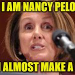 Crazy Pelosi | HI! I AM NANCY PELOSI! I CAN ALMOST MAKE A FIST! | image tagged in crazy pelosi | made w/ Imgflip meme maker