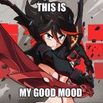 ONLY 1 mood | THIS IS; MY GOOD MOOD | image tagged in bechdel test meme kill la kill,ryuko,anime,senketsu,kill la kill | made w/ Imgflip meme maker