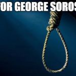 Noose | FOR GEORGE SOROS | image tagged in memes,noose | made w/ Imgflip meme maker