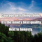 mountains hd | Courage gets things done. It's the mind's best quality; Next to honesty. | image tagged in mountains hd | made w/ Imgflip meme maker