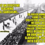 cattle cars | ALBEIT AN EFFECTIVE TEACHING TOOL (SARCASM)... I'D PREFER HUMANITY COME TO THE COLLECTIVE REALIZATION, WE DON'T NEED THIEVING MURDERERS CALLED "GOVERNMENT", WELL BEFORE WE'RE ON OUR WAY TO THE SLAUGHTER, CRAMMED INTO CATTLE CARS! FACEBOOK.COM/4NARCHISM | image tagged in cattle cars | made w/ Imgflip meme maker