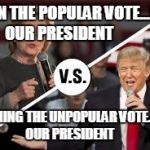 Trump Clinton | WON THE POPULAR VOTE...NOT OUR PRESIDENT; WINNING THE UNPOPULAR VOTE...NOT OUR PRESIDENT | image tagged in trump clinton | made w/ Imgflip meme maker