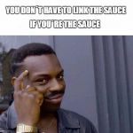 Right? | YOU DON´T HAVE TO LINK THE SAUCE; IF YOU´RE THE SAUCE | image tagged in be smart | made w/ Imgflip meme maker