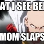 one punch man | WHAT I SEE BEFOR; MY MOM SLAPS ME | image tagged in one punch man | made w/ Imgflip meme maker