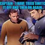 Aaaand he's out of ideas... | YES CAPTAIN - I HAVE TRIED SWITCHING IT OFF AND THEN ON AGAIN... | image tagged in spock-tricorder,memes,star trek,technology,tv,sci-fi | made w/ Imgflip meme maker