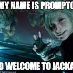 Prompto Lost Jackass Audition | MY NAME IS PROMPTO; AND WELCOME TO JACKASS | image tagged in prompto the badly timed selfie,final fantasy xv,jackass | made w/ Imgflip meme maker
