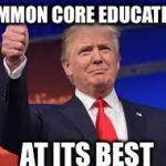 Common core education  | COMMON CORE EDUCATION; AT ITS BEST | image tagged in common core education,funny,memes,donald trump approves,trump 2016,nevertrump | made w/ Imgflip meme maker
