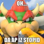 bowser phone | OH.... DA AP IZ STOPID | image tagged in bowser phone,nintendo,video games | made w/ Imgflip meme maker