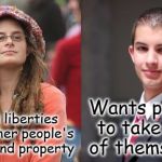 Liberal vs Conservative | Wants people to take care of themselves; Takes liberties with other people's rights and property | image tagged in liberal vs conservative,republicans,democrats,socialism | made w/ Imgflip meme maker