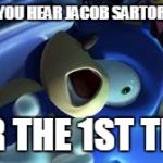 Sonic is TRIGERRED | WHEN YOU HEAR JACOB SARTORIUS .. FOR THE 1ST TIME | image tagged in sonic is trigerred | made w/ Imgflip meme maker