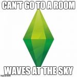 Sims logic | CAN'T GO TO A ROOM; WAVES AT THE SKY | image tagged in sims logic | made w/ Imgflip meme maker