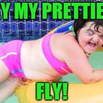 Down Syndrome Swimming Pool Girl | FLY MY PRETTIES. FLY! | image tagged in down syndrome swimming pool girl | made w/ Imgflip meme maker