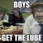 Office monkeys | BOYS; GET THE LUBE | image tagged in office monkeys | made w/ Imgflip meme maker