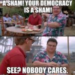 Dodgson Full | A SHAM! YOUR DEMOCRACY IS A SHAM! SEE? NOBODY CARES. | image tagged in dodgson full | made w/ Imgflip meme maker