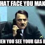 the gas bill | THAT FACE YOU MAKE; WHEN YOU SEE YOUR GAS BILL | image tagged in hitler telephone,hitler,offensive,ww2,jews,memes | made w/ Imgflip meme maker