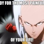 One Punch Man | GET READY FOR THE MOST PAINFUL FISTING; OF YOUR LIFE! | image tagged in one punch man | made w/ Imgflip meme maker