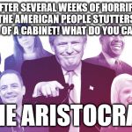 The Trump Cabinet | ... AFTER SEVERAL WEEKS OF HORRIFIED SILENCE, THE AMERICAN PEOPLE STUTTERS:  "THAT'S A HELL OF A CABINET! WHAT DO YOU CALL IT?"; – "THE ARISTOCRATS!" | image tagged in trump cabinet,the aristocrats,donald trump,adolf hitler,bagdad sean | made w/ Imgflip meme maker