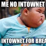 Fat Asian kid | ME NO INTOWNET; ME ATE INTOWNET FOR BREAKFAST | image tagged in fat asian kid | made w/ Imgflip meme maker