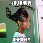 helicopter_hair | YOU KNOW; SHE'S FLY | image tagged in helicopter_hair | made w/ Imgflip meme maker