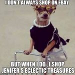 shopping | I DON'T ALWAYS SHOP ON EBAY; BUT WHEN I DO , I SHOP JENIFER'S ECLECTIC TREASURES | image tagged in shopping | made w/ Imgflip meme maker
