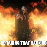 Sephiroth and His Sword | I'LL BE TAKING THAT BACK NOW... | image tagged in sephiroth in fire,final fantasy vii,final fantasy 7 | made w/ Imgflip meme maker