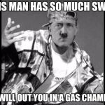 Swaghitler | THIS MAN HAS SO MUCH SWAG; HE WILL OUT YOU IN A GAS CHAMBER | image tagged in swaghitler | made w/ Imgflip meme maker
