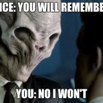 The Silence Dr Who | SILENCE: YOU WILL REMEMBER ME; YOU: NO I WON'T | image tagged in the silence dr who | made w/ Imgflip meme maker