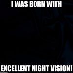 Success kid in the dark! Lights out week... And TRUE STORY! I even read in really low light. | I WAS BORN WITH; EXCELLENT NIGHT VISION! | image tagged in black background,memes,lights out week | made w/ Imgflip meme maker