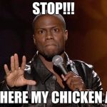Kevin Hart | STOP!!! WHERE MY CHICKEN AT | image tagged in kevin hart | made w/ Imgflip meme maker