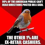 Retail Robin | 99% OF THE AMERICAN PUBLIC CAN'T READ DIRECTIONS POSTED ON A SIGN. THE OTHER 1% ARE EX-RETAIL CASHIERS. | image tagged in retail robin,memes | made w/ Imgflip meme maker