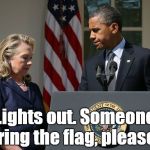 Lights out week, politically speaking? | Lights out. Someone bring the flag, please? | image tagged in lights out,hillary clinton 2016,election 2016,election 2016 aftermath | made w/ Imgflip meme maker