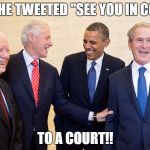 politics | THEN HE TWEETED "SEE YOU IN COURT"; TO A COURT!! | image tagged in politics | made w/ Imgflip meme maker