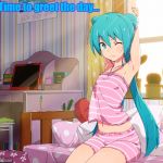 Greet the Day | Time to greet the day... | image tagged in morning,hatsune miku,vocaloid | made w/ Imgflip meme maker