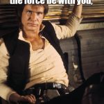 Han Solo | I was raised Catholic, so every time I hear "may the force be with you,"; my natural response is,   "and also with you." | image tagged in memes,han solo | made w/ Imgflip meme maker