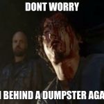 glenn | DONT WORRY; IM BEHIND A DUMPSTER AGAIN | image tagged in glenn | made w/ Imgflip meme maker