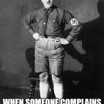 Hitler shorts | WHEN SOMEONE COMPLAINS ABOUT YOU POSTING HITLER MEMES | image tagged in hitler shorts | made w/ Imgflip meme maker