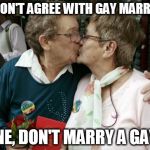 Old Lesbians | YOU DON'T AGREE WITH GAY MARRIAGE? FINE, DON'T MARRY A GAY. | image tagged in old lesbians | made w/ Imgflip meme maker