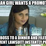 Mindy Kaling Indian women 2 | INDIAN GIRL WANTS A PROMOTION; INVITES BOSS TO A DINNER AND FILES SEXUAL HARASSMENT LAWSUIT! INSTANTLY PROMOTED! | image tagged in mindy kaling indian women 2 | made w/ Imgflip meme maker
