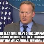 Sean Spicer Liar | FOR THE LAST TIME, MANY OF HIS SUPPORTERS WERE WEARING CAMOUFLAGE CLOTHING AND COULD NOT BE SEEN BY NORMAL CAMERAS.
PERIOD! #SPICERFACTS | image tagged in sean spicer liar | made w/ Imgflip meme maker