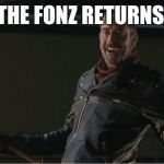 negan | THE FONZ RETURNS | image tagged in negan | made w/ Imgflip meme maker