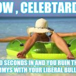 WE DON'T CARE ANYMORE ! ! ! | WOW , CELEBTARDS ! 30 SECONDS IN AND YOU RUIN THE GRAMMYS
WITH YOUR LIBERAL BULLSHIT ! | image tagged in beach babe | made w/ Imgflip meme maker