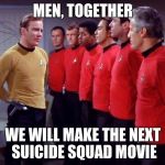 suicide squad | MEN, TOGETHER; WE WILL MAKE THE NEXT SUICIDE SQUAD MOVIE | image tagged in suicide squad | made w/ Imgflip meme maker