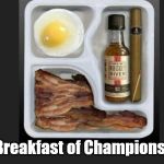 Bacon, it's what's for breakfast! | Breakfast of Champions! | image tagged in enhanced buzz,bacon,breakfast of champions,breakfast | made w/ Imgflip meme maker