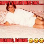 Freakie Donald | HAPPY VALENTINES DAY....... XOXOXO, DONNIE 😘😘😘 | image tagged in freakie donald | made w/ Imgflip meme maker