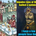 Evil doesn't need a gun to do evil, but evil doesn't like armed resistance! Where do you stand? | Impales tens of thousands, hailed a national hero, I have a few guns, people lose their minds | image tagged in vlad the impaler,memes,evilmandoevil,funny | made w/ Imgflip meme maker