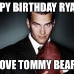 tom brady | HAPPY BIRTHDAY RYAN !! LOVE TOMMY BEAR | image tagged in tom brady | made w/ Imgflip meme maker