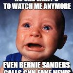 Crying baby  | NO ONE WANT'S TO WATCH ME ANYMORE; EVEN BERNIE SANDERS CALLS CNN FAKE NEWS | image tagged in crying baby | made w/ Imgflip meme maker