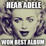 That Look Madonna | WHEN YOU HEAR ADELE; WON BEST ALBUM OVER BEYONCE | image tagged in that look madonna | made w/ Imgflip meme maker