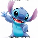 stich | I PASSED MY; SCIENCE TEST | image tagged in stich | made w/ Imgflip meme maker